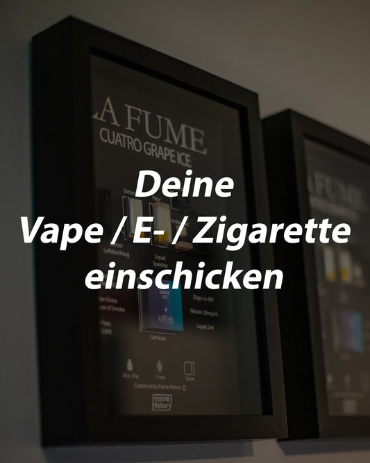 Deine Vape / E- / Zigarette einschicken für einen fertigen Frame